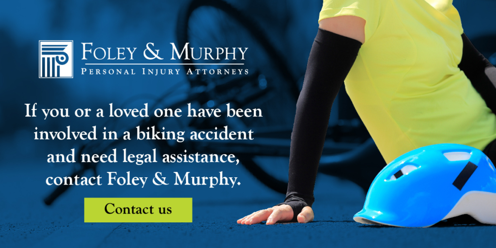 If you or a loved one have been involved in a biking accident and need legal assistance, contact Foley & Murphy.